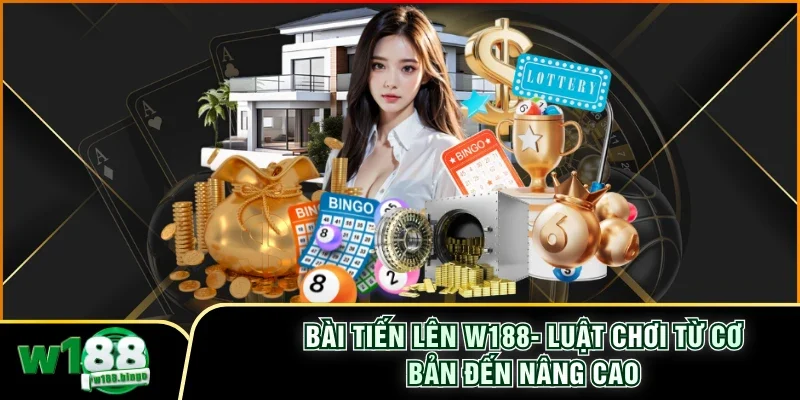 Bài Tiến Lên W188 - Luật Chơi Từ Cơ Bản Đến Nâng Cao
