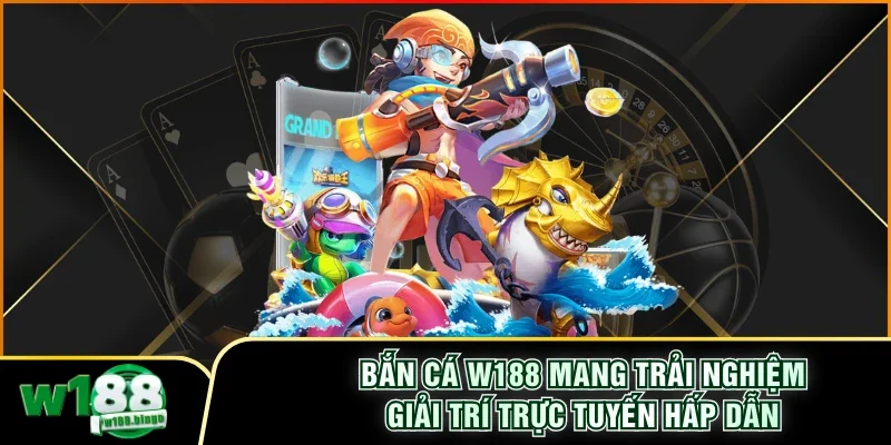 Bắn Cá W188 Mang Trải Nghiệm Giải Trí Trực Tuyến Hấp Dẫn