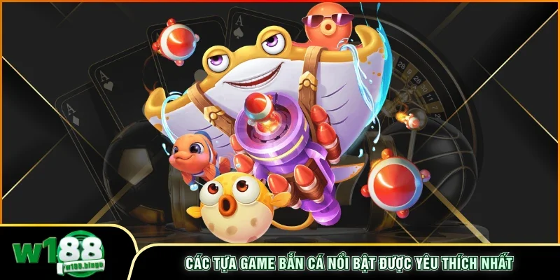 Các tựa game bắn cá nổi bật được yêu thích nhất