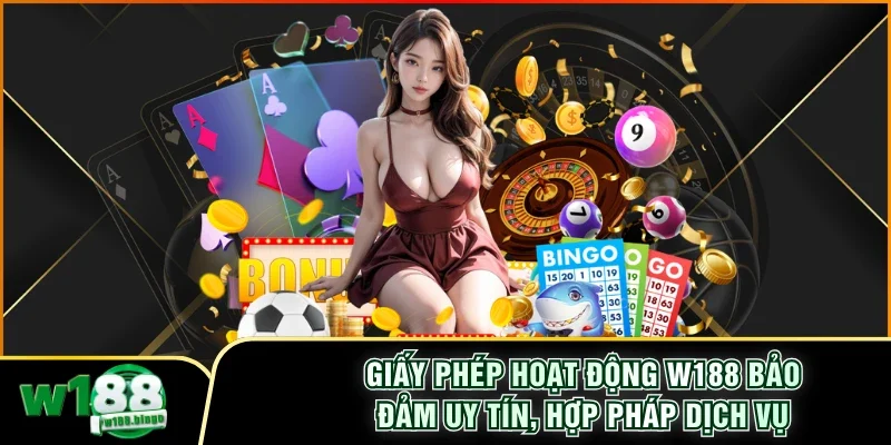 Giấy phép hoạt động W188 bảo vệ quyền lợi thành viên