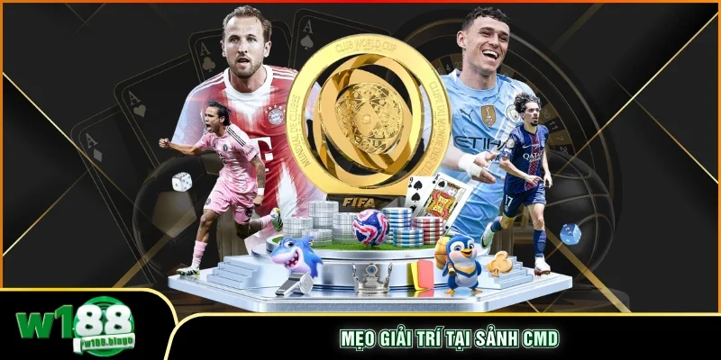 Mẹo giải trí tại sảnh CMD 