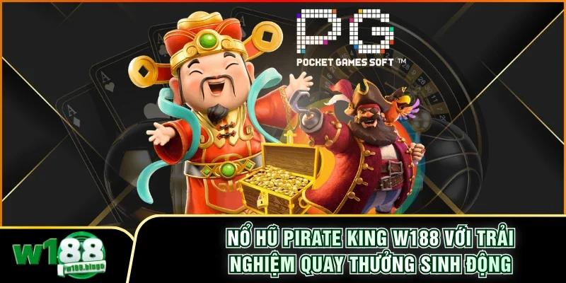 Nổ Hũ Pirate King W188 Với Trải Nghiệm Quay Thưởng Sinh Động