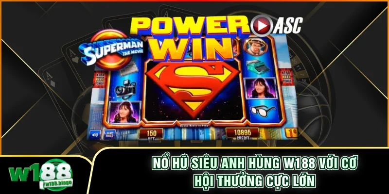 Nổ hũ Siêu Anh Hùng W188 Với Cơ Hội Thưởng Cực Lớn