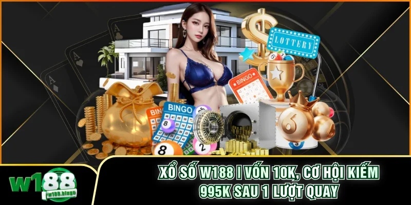 Xổ Số W188 | Vốn 10K, Cơ Hội Kiếm 995K Sau 1 Lượt Quay