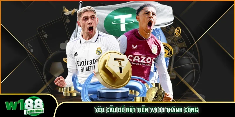 Yêu cầu để rút tiền W188 thành công